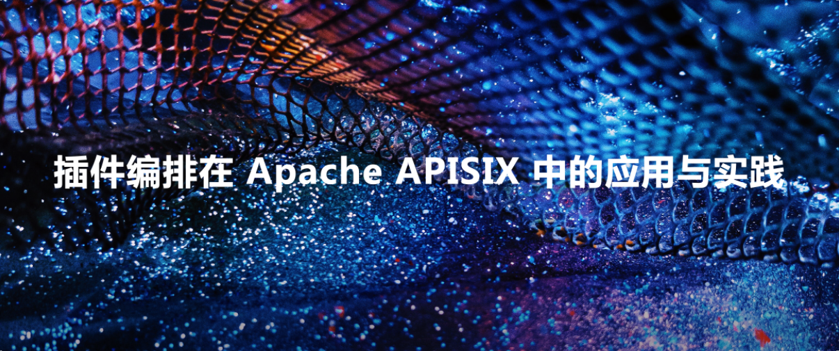 插件编排在 Apache APISIX 中的应用与实践
