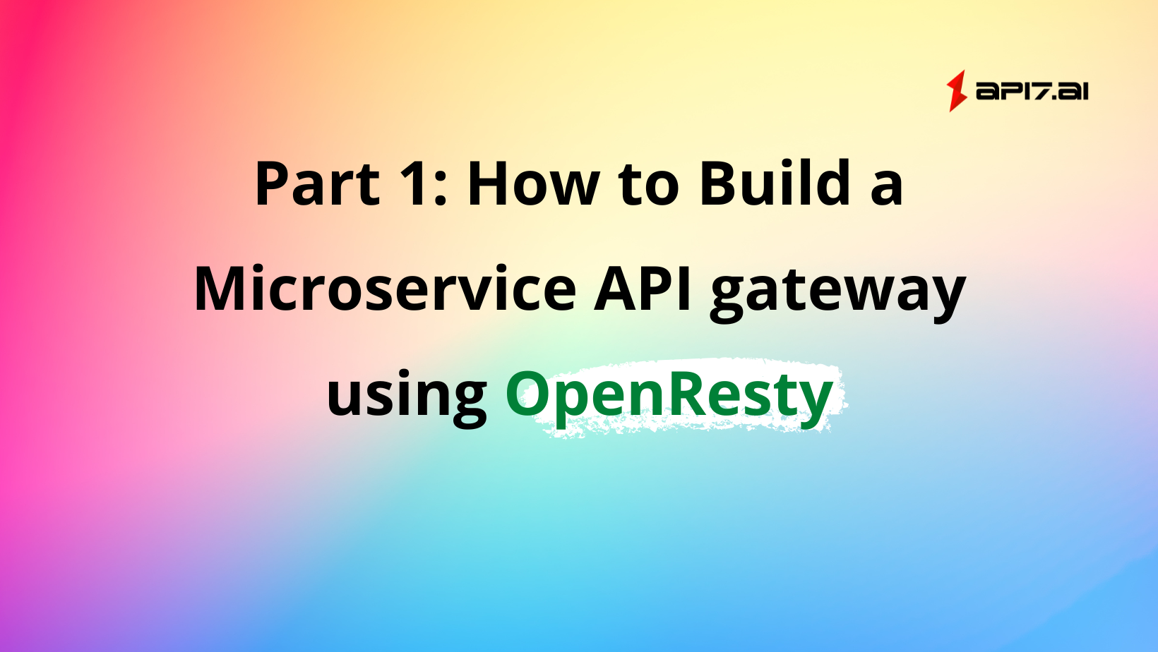 Part 1: How to Build a Microservice API gateway using OpenResty